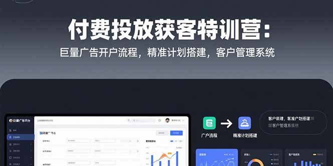 付费投放获客特训营：巨量广告开户流程，精准计划搭建，客户管理系统-优优云网创
