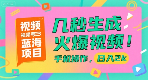 视频号蓝海项目，几秒生成火爆视频，手机操作，日入2k【揭秘】-优优云网创