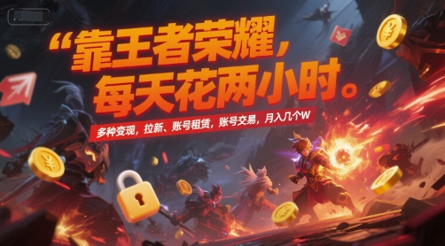 靠王者荣耀，每天花两小时，多种变现，拉新、账号租赁，账号交易，月入几个W【揭秘】-优优云网创