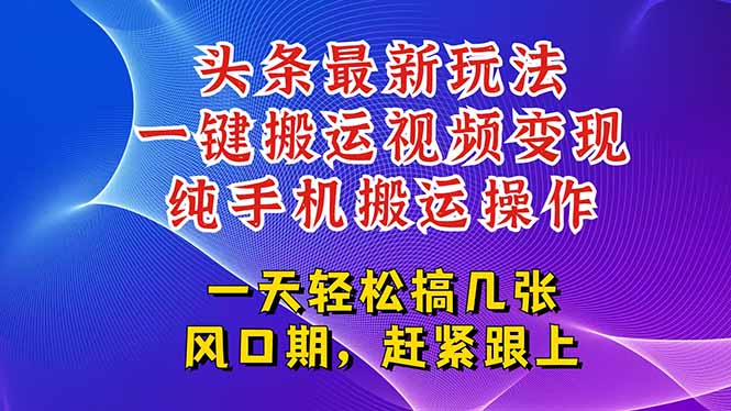 今日头条最新玩法，一键搬运视频也能轻松变现，随随便便就爆百万流量，…-优优云网创