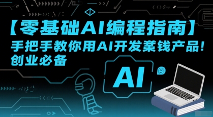 【零基础AI编程指南】手把手教你用AI开发賺钱产品!创业必备-优优云网创