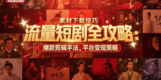 流量短剧全攻略:素材下载技巧,爆款剪辑手法,平台变现策略-优优云网创