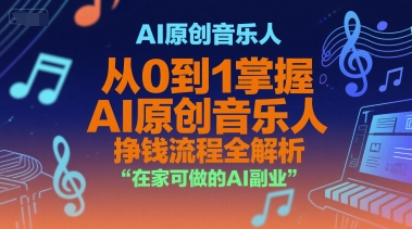 AI原创音乐人，从0到1掌握AI原创音乐人挣钱流程全解析，在家可做的AI副业-优优云网创